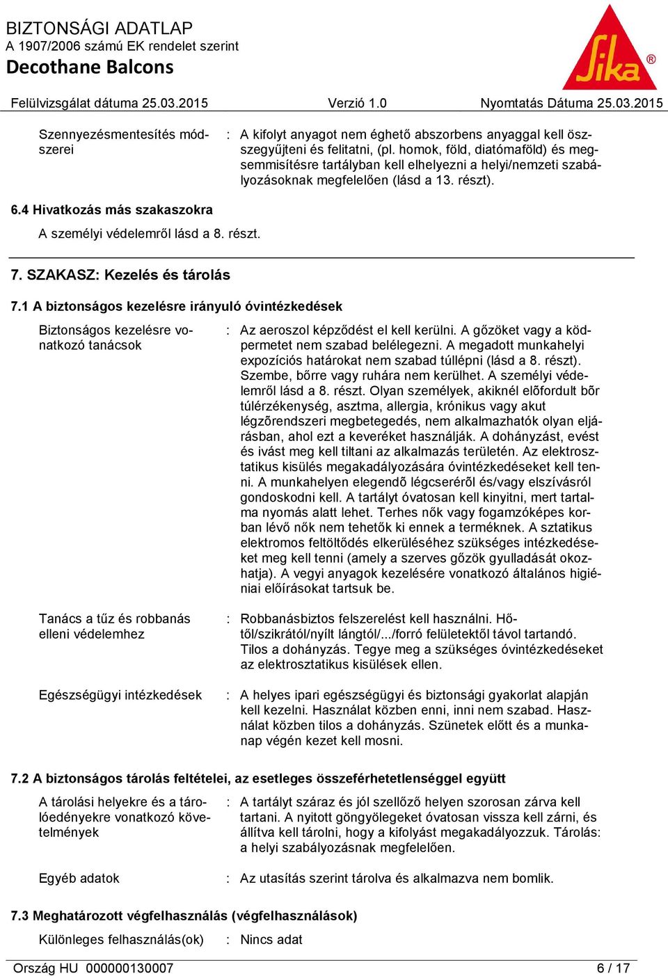 részt. 7. SZAKASZ: Kezelés és tárolás 7.1 A biztonságos kezelésre irányuló óvintézkedések Biztonságos kezelésre vonatkozó tanácsok : Az aeroszol képződést el kell kerülni.