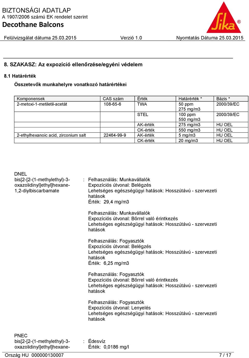 550 mg/m3 AK-érték 275 mg/m3 HU OEL CK-érték 550 mg/m3 HU OEL 2-ethylhexanoic acid, zirconium salt 22464-99-9 AK-érték 5 mg/m3 HU OEL CK-érték 20 mg/m3 HU OEL DNEL bis[2-[2-(1-methylethyl)-3-