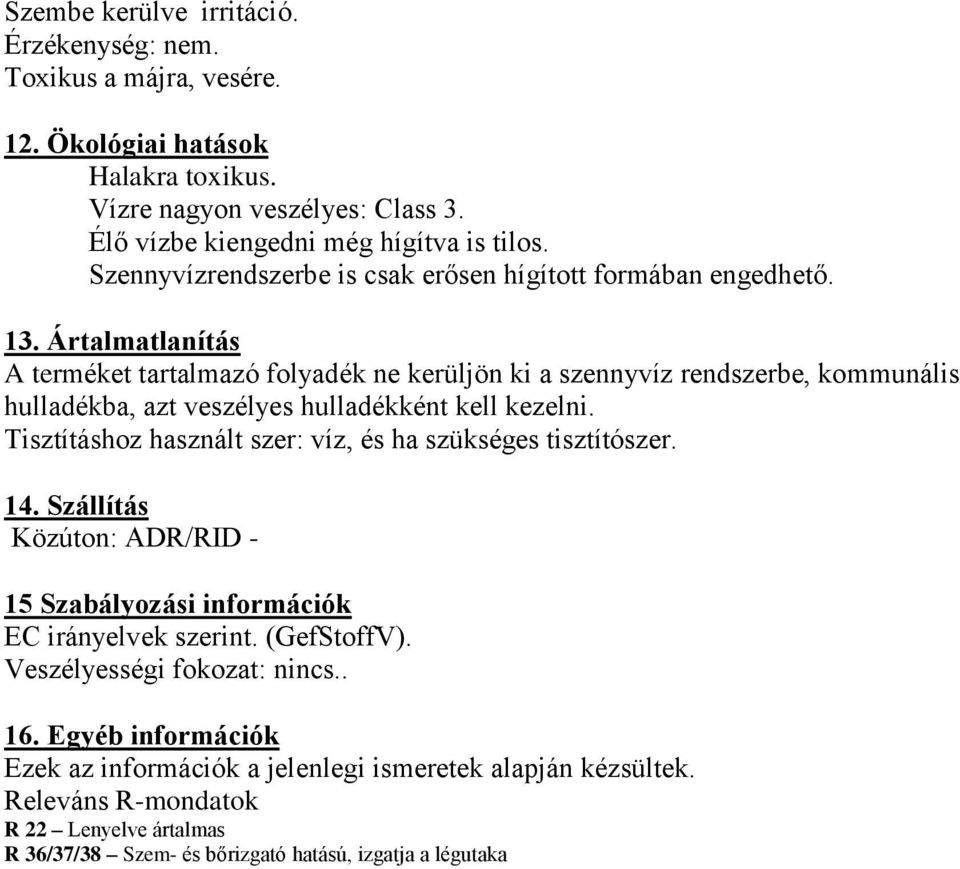 Ártalmatlanítás A terméket tartalmazó folyadék ne kerüljön ki a szennyvíz rendszerbe, kommunális hulladékba, azt veszélyes hulladékként kell kezelni.