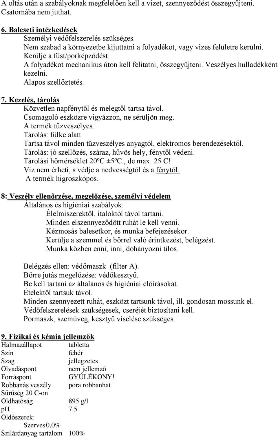 Alapos szellőztetés. 7. Kezelés, tárolás Közvetlen napfénytől és melegtől tartsa távol. Csomagoló eszközre vigyázzon, ne sérüljön meg. A termék tűzveszélyes. Tárolás: fülke alatt.