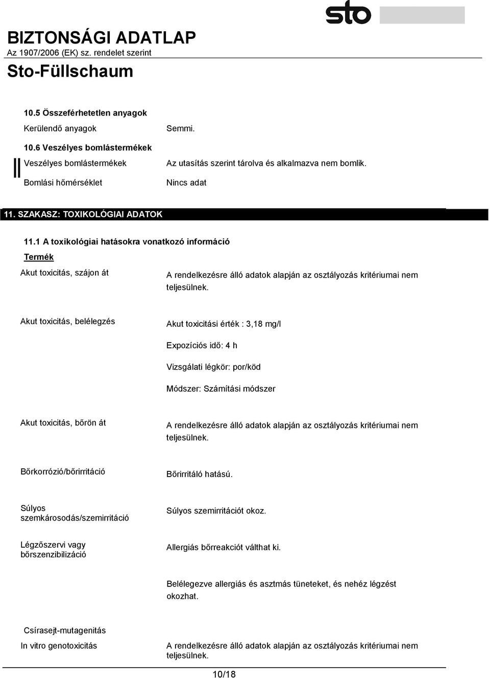 Akut toxicitás, belélegzés Akut toxicitási érték : 3,18 mg/l Expozíciós idő: 4 h Vizsgálati légkör: por/köd Módszer: Számítási módszer Akut toxicitás, bőrön át A rendelkezésre álló adatok alapján az