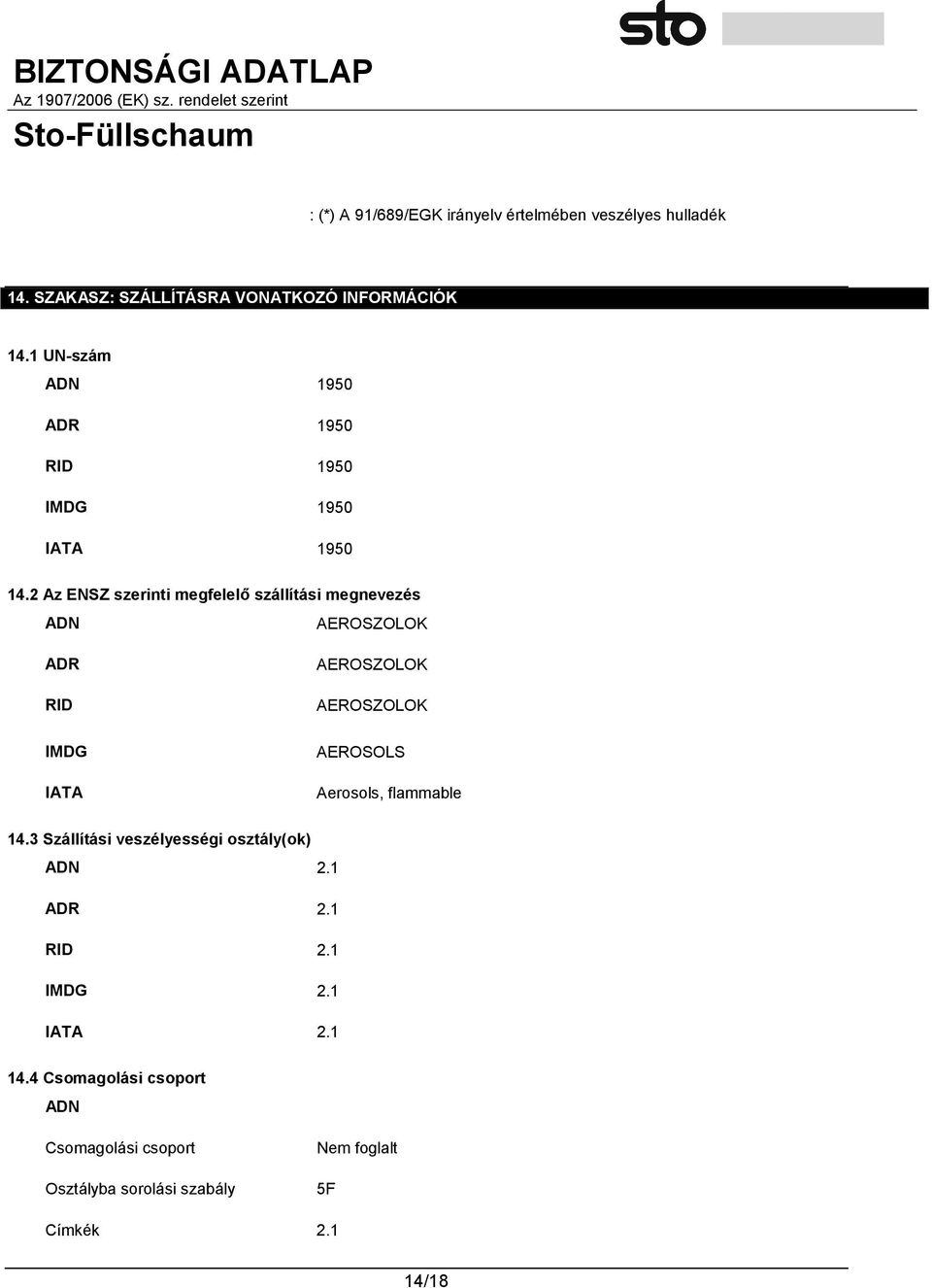 2 Az ENSZ szerinti megfelelő szállítási megnevezés ADN AEROSZOLOK ADR RID IMDG IATA AEROSZOLOK AEROSZOLOK AEROSOLS