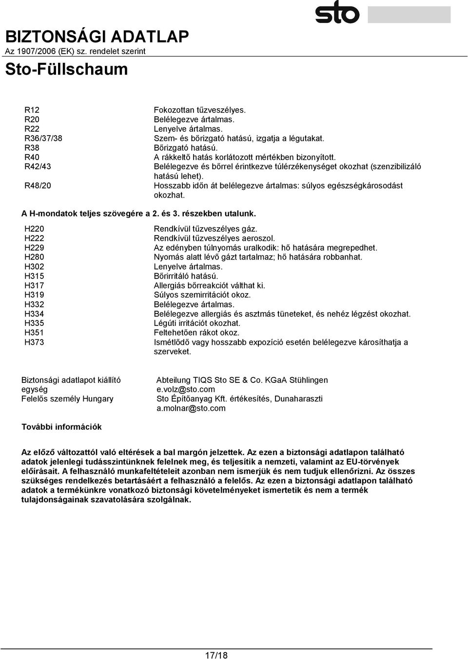 R48/20 Hosszabb időn át belélegezve ártalmas: súlyos egészségkárosodást okozhat. A H-mondatok teljes szövegére a 2. és 3. részekben utalunk.