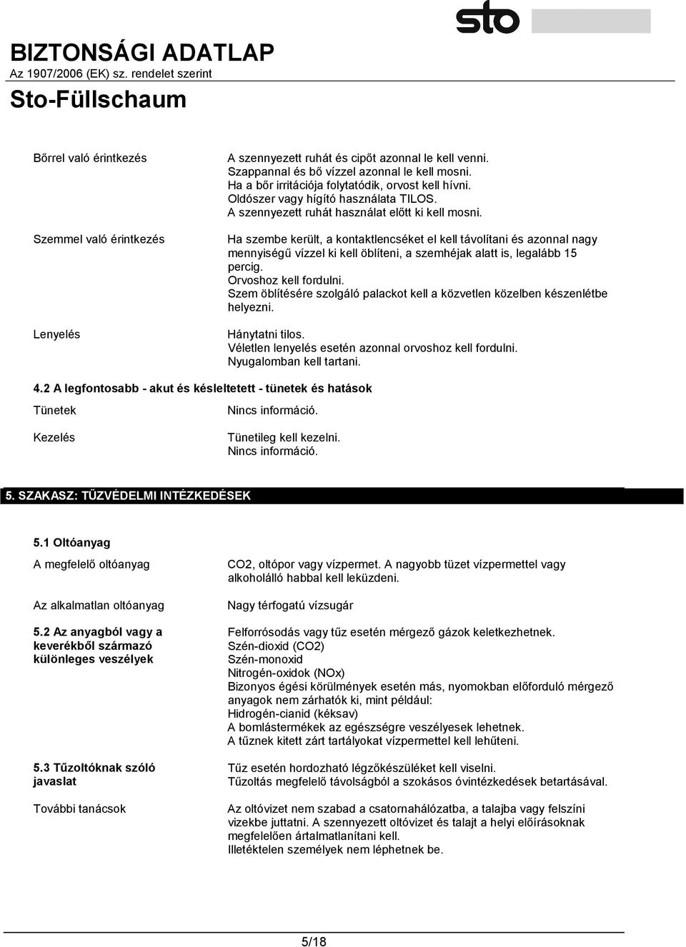 Ha szembe került, a kontaktlencséket el kell távolítani és azonnal nagy mennyiségű vízzel ki kell öblíteni, a szemhéjak alatt is, legalább 15 percig. Orvoshoz kell fordulni.