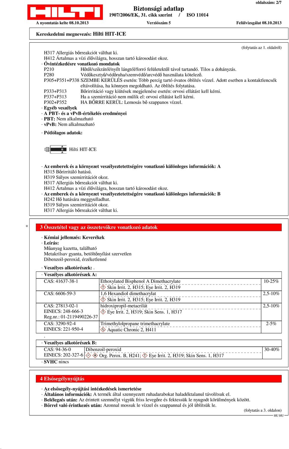 P305+P351+P338 SZEMBE KERÜLÉS esetén: Több percig tartó óvatos öblítés vízzel. Adott esetben a kontaktlencsék eltávolítása, ha könnyen megoldható. Az öblítés folytatása.