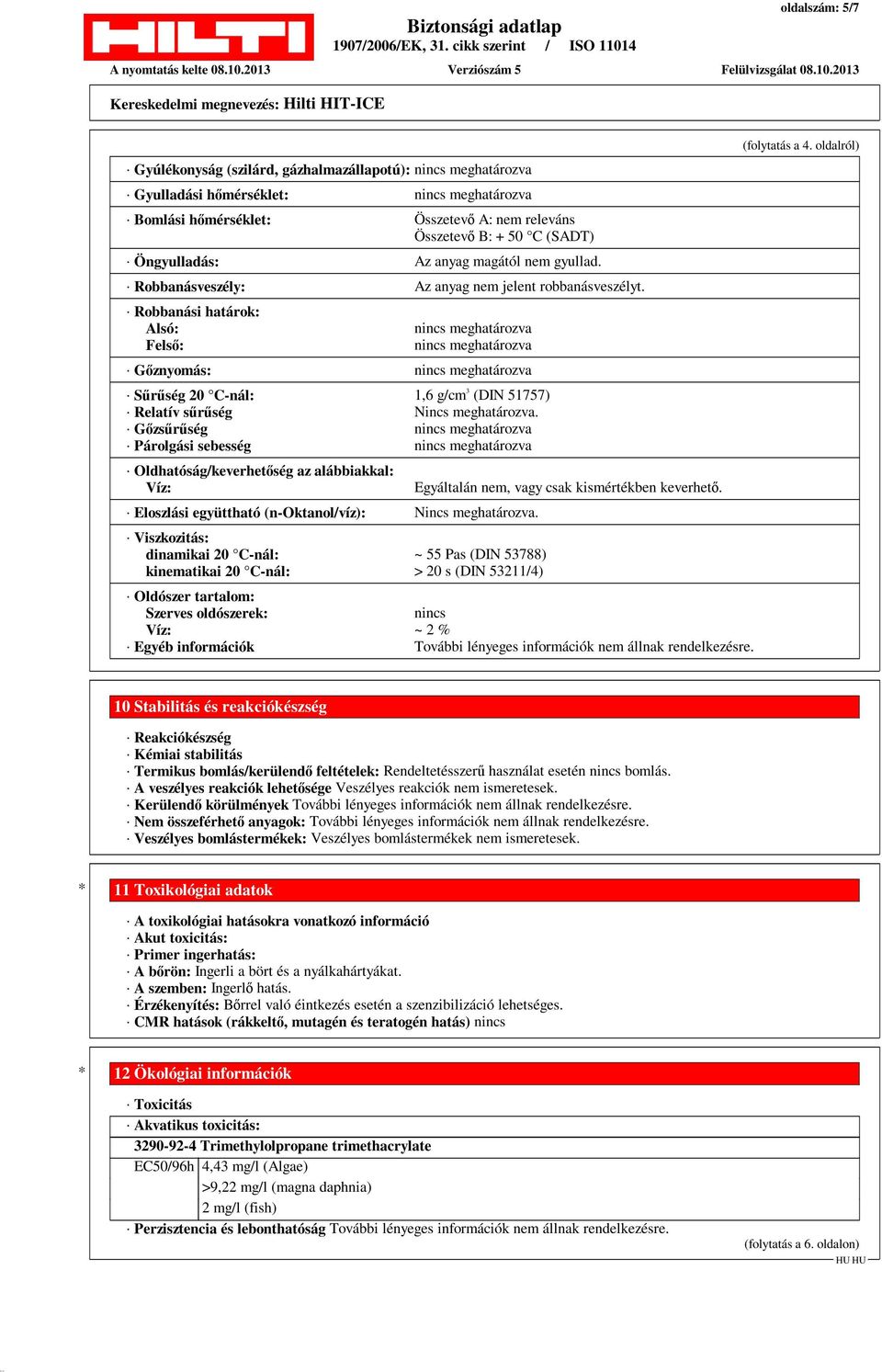 Robbanási határok: Alsó: Felső: nincs meghatározva nincs meghatározva Gőznyomás: nincs meghatározva Sűrűség 20 C-nál: 1,6 g/cm 3 (DIN 51757) Relatív sűrűség Nincs meghatározva.
