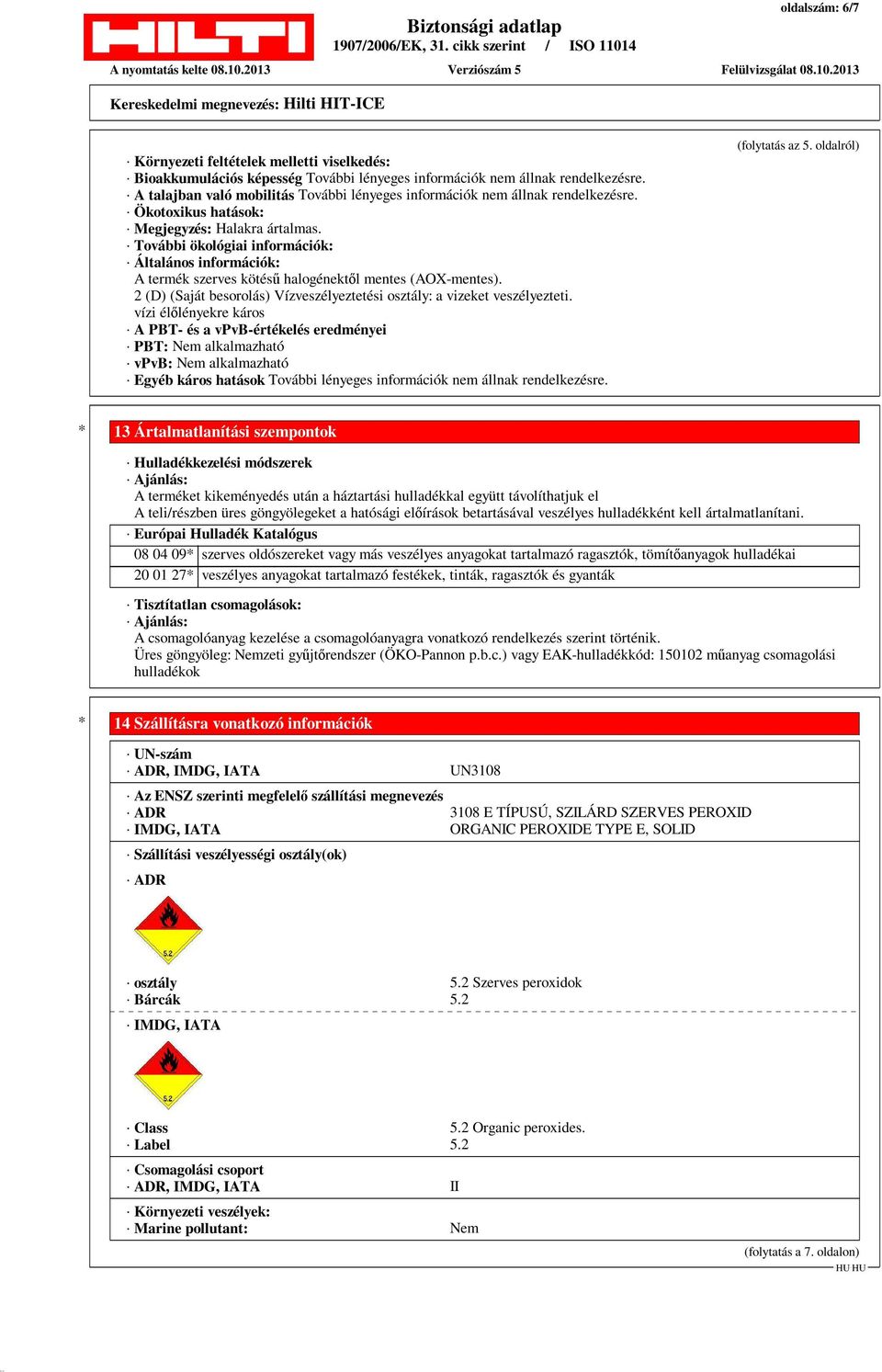 További ökológiai információk: Általános információk: A termék szerves kötésű halogénektől mentes (AOX-mentes). 2 (D) (Saját besorolás) Vízveszélyeztetési osztály: a vizeket veszélyezteti.