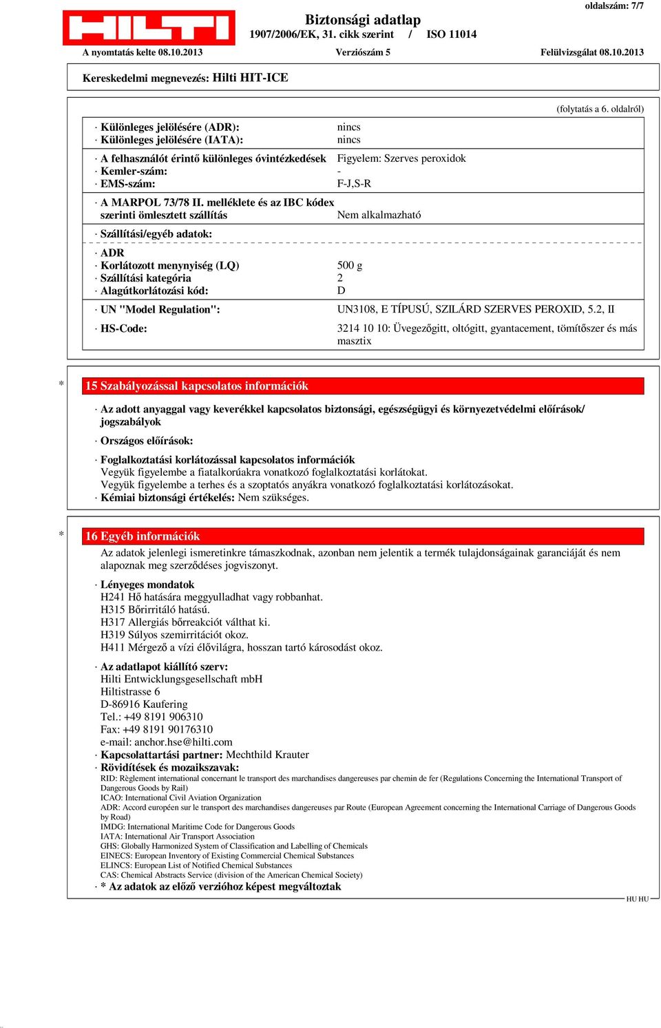 melléklete és az IBC kódex szerinti ömlesztett szállítás Nem alkalmazható Szállítási/egyéb adatok: ADR Korlátozott menynyiség (LQ) 500 g Szállítási kategória 2 Alagútkorlátozási kód: D (folytatás a 6.