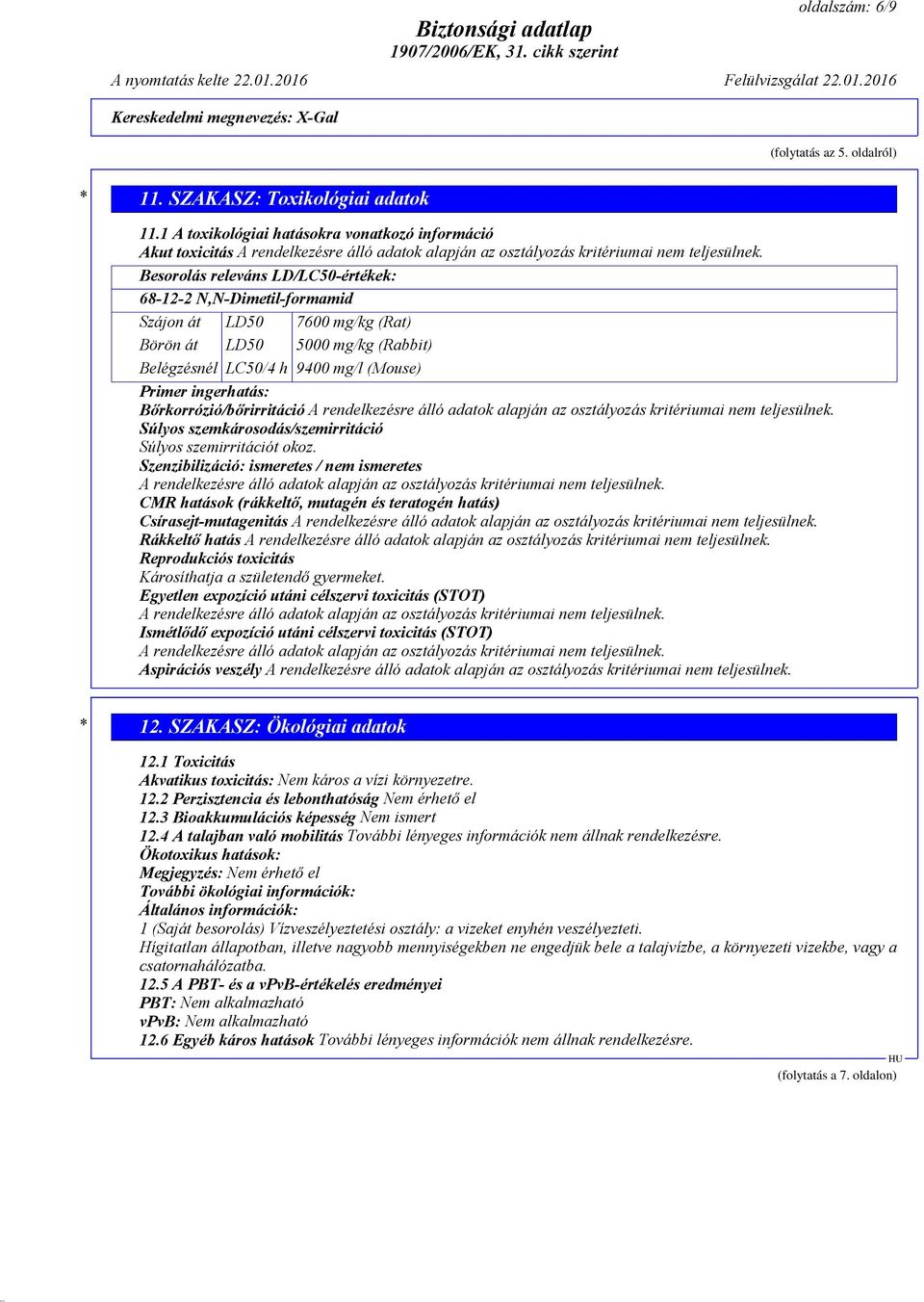 Besorolás releváns LD/LC50-értékek: 68-12-2 N,N-Dimetil-formamid Szájon át LD50 7600 mg/kg (Rat) Börön át LD50 5000 mg/kg (Rabbit) Belégzésnél LC50/4 h 9400 mg/l (Mouse) Primer ingerhatás: