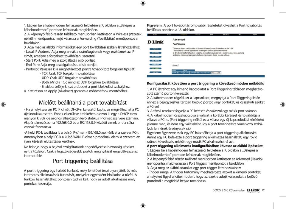 Adja meg az alábbi információkat egy port továbbítási szabály létrehozásához: - Local IP Address: Adja meg annak a számítógépnek vagy eszköznek az IP címét, amelyre a forgalmat továbbítani szeretné.