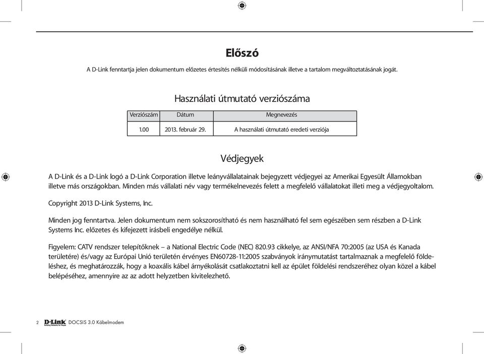 A használati útmutató eredeti verziója Védjegyek A D-Link és a D-Link logó a D-Link Corporation illetve leányvállalatainak bejegyzett védjegyei az Amerikai Egyesült Államokban illetve más országokban.