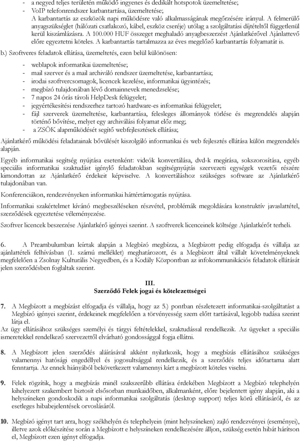 000 HUF összeget meghaladó anyagbeszerzést Ajánlatkérıvel Ajánlattevı elıre egyeztetni köteles. A karbantartás tartalmazza az éves megelızı karbantartás folyamatát is. b.