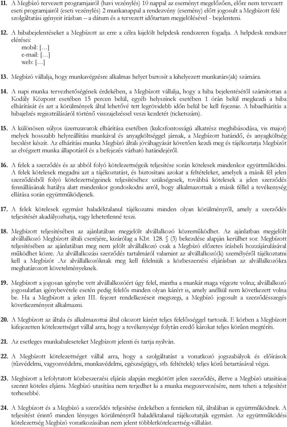 A hibabejelentéseket a Megbízott az erre a célra kijelölt helpdesk rendszeren fogadja. A helpdesk rendszer elérései: mobil: [ ] e-mail: [ ] web: [ ] 13.