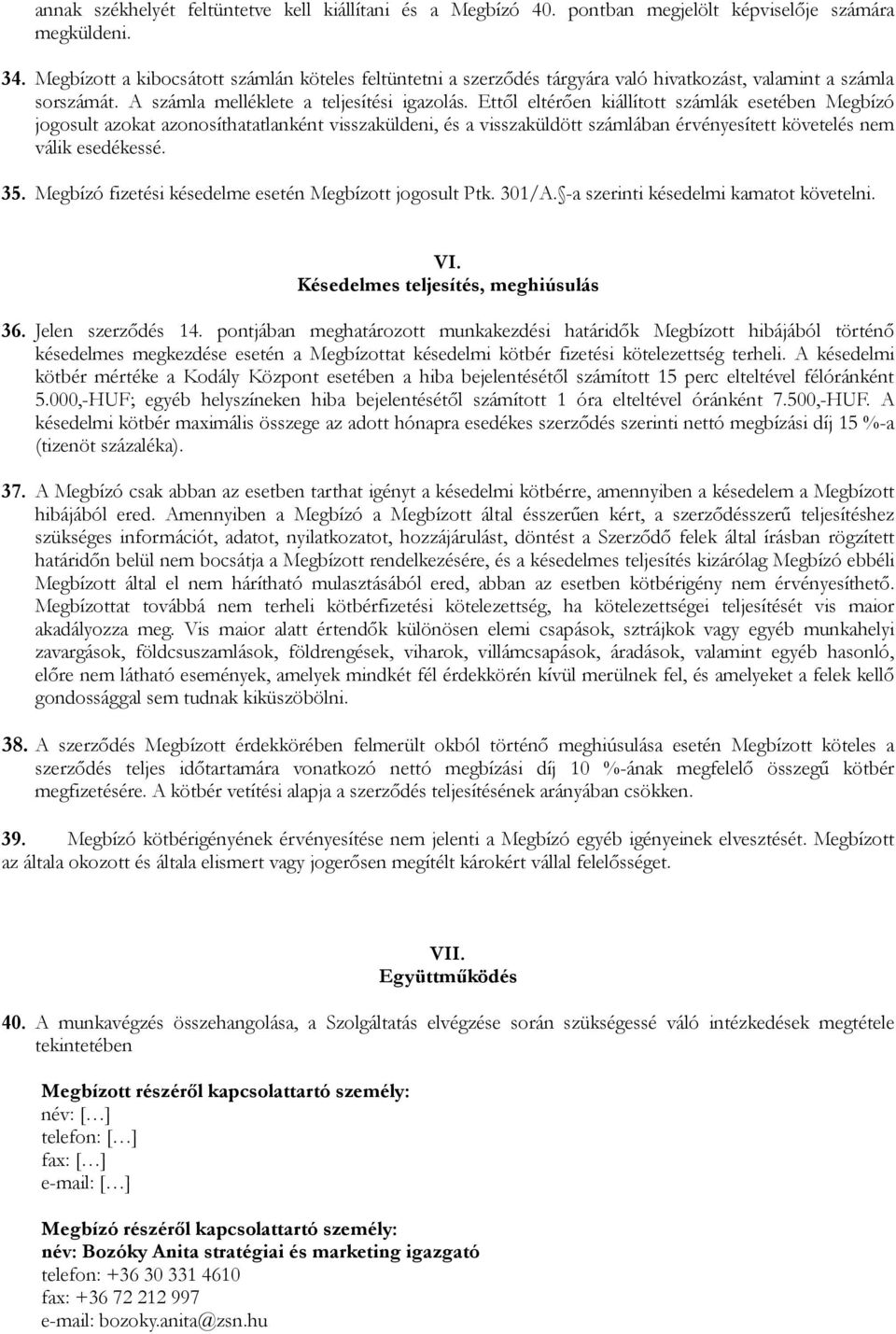 Ettıl eltérıen kiállított számlák esetében Megbízó jogosult azokat azonosíthatatlanként visszaküldeni, és a visszaküldött számlában érvényesített követelés nem válik esedékessé. 35.