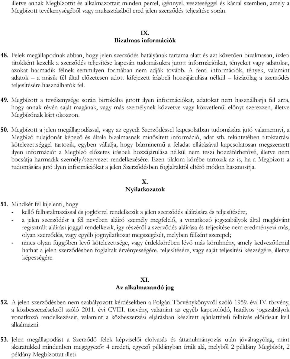 Felek megállapodnak abban, hogy jelen szerzıdés hatályának tartama alatt és azt követıen bizalmasan, üzleti titokként kezelik a szerzıdés teljesítése kapcsán tudomásukra jutott információikat,