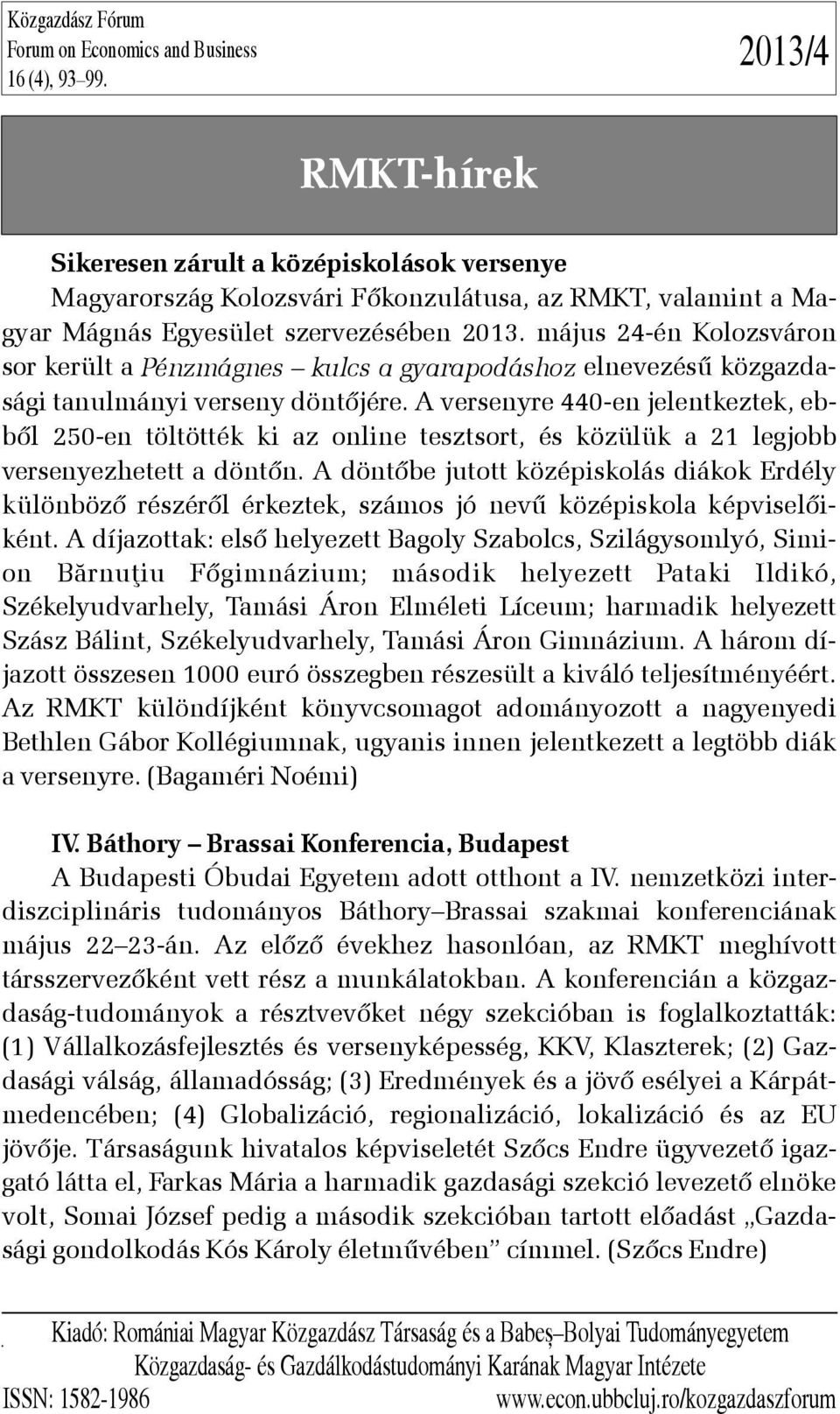 május 24-én Kolozsváron sor került a Pénzmágnes kulcs a gyarapodáshoz elnevezésû közgazdasági tanulmányi verseny döntõjére.