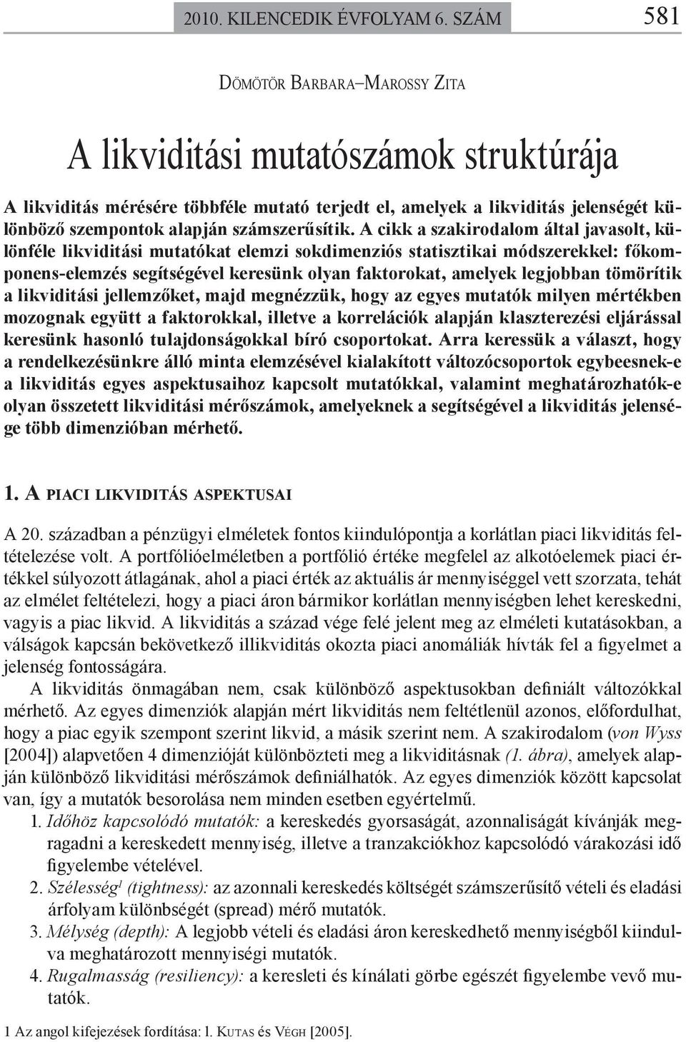 A cikk a szakirodalom álal javasol, különféle likvidiási muaóka elemzi sokdimenziós saiszikai módszerekkel: főkomponens-elemzés segíségével keresünk olyan fakoroka, amelyek legjobban ömöríik a