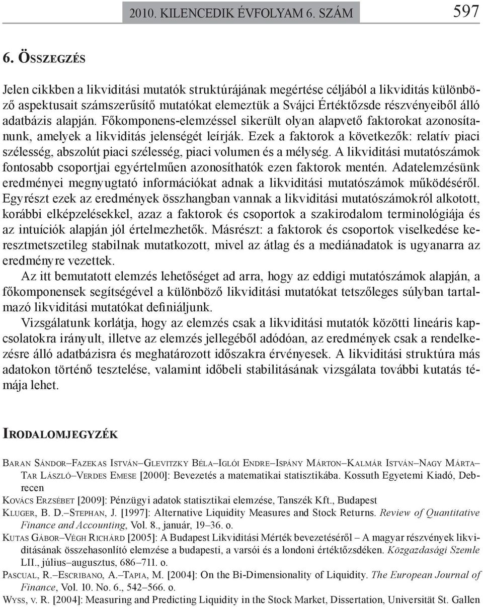 Főkomponens-elemzéssel sikerül olyan alapveő fakoroka azonosíanunk, amelyek a likvidiás jelenségé leírják.
