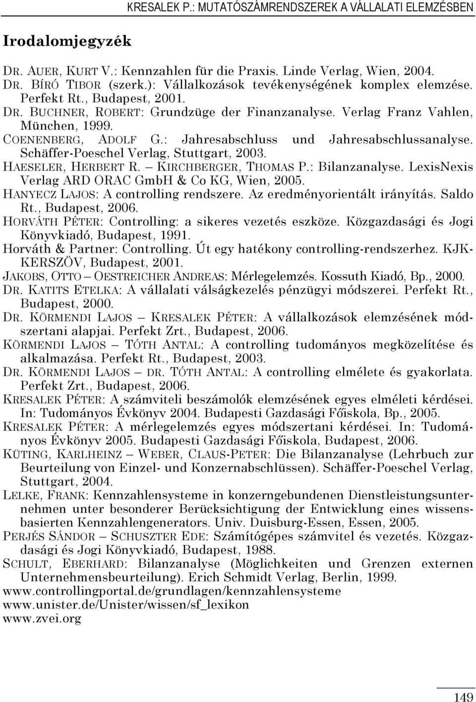 : Jahresabschluss und Jahresabschlussanalyse. Schäffer-Poeschel Verlag, Stuttgart, 2003. HAESELER, HERBERT R. KIRCHBERGER, THOMAS P.: Bilanzanalyse.