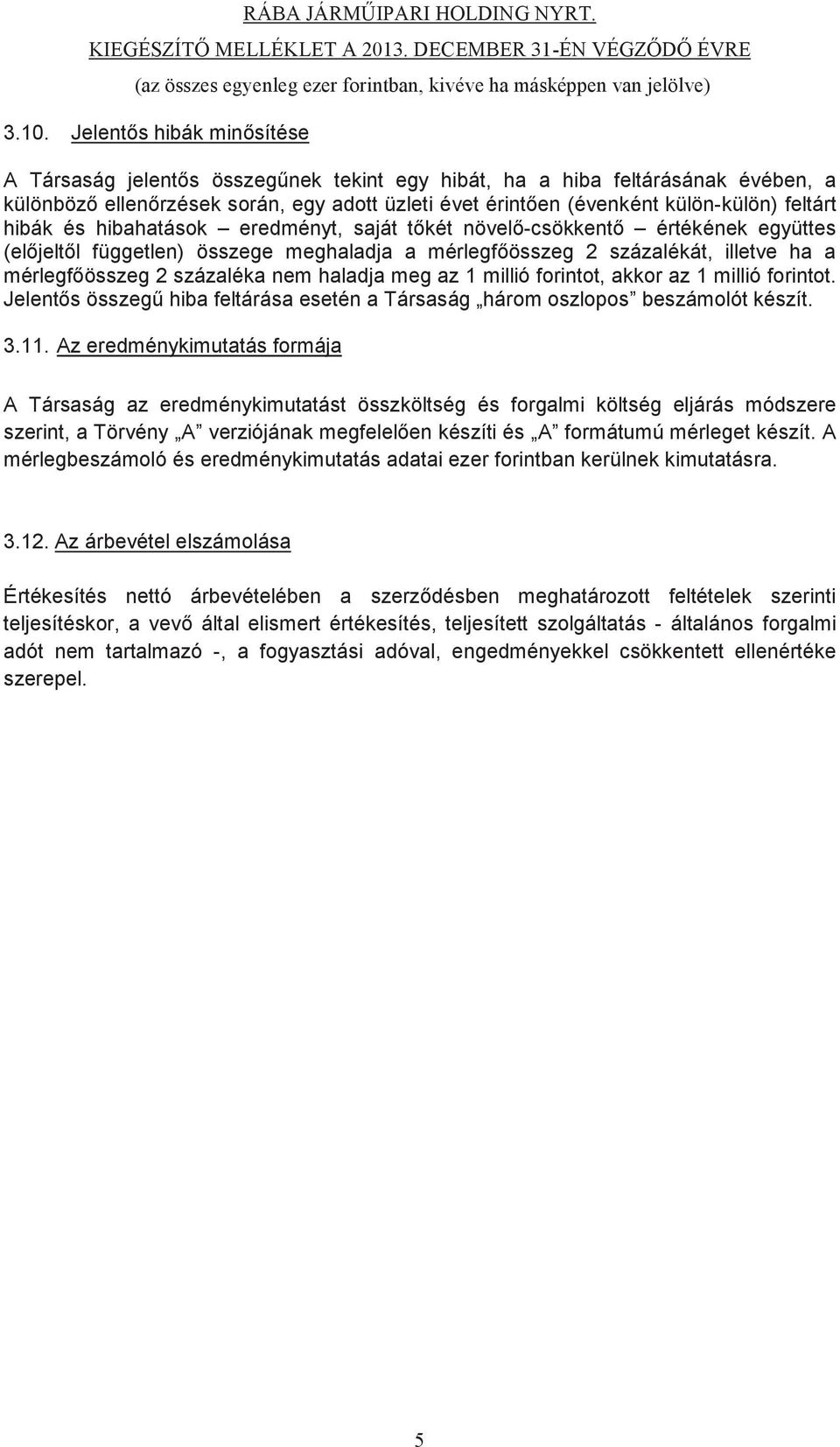 meg az 1 millió forintot, akkor az 1 millió forintot. Jelents összeg hiba feltárása esetén a Társaság három oszlopos beszámolót készít. 3.11.