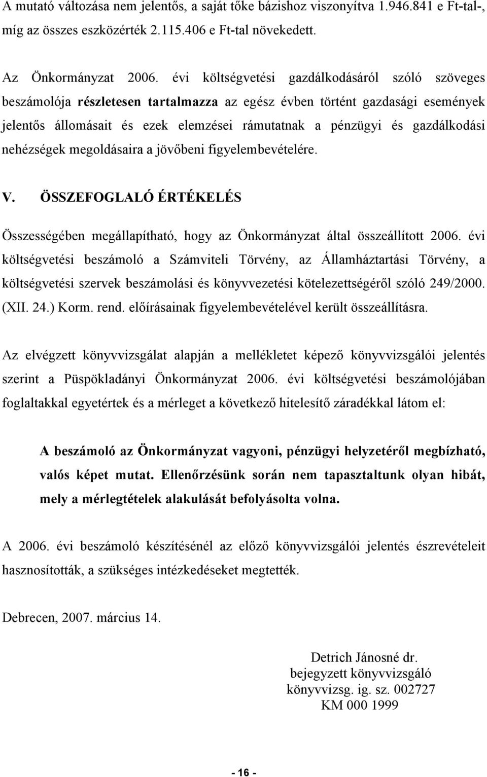 gazdálkodási nehézségek megoldásaira a jövőbeni figyelembevételére. V. ÖSSZEFOGLALÓ ÉRTÉKELÉS Összességében megállapítható, hogy az Önkormányzat által összeállított 2006.