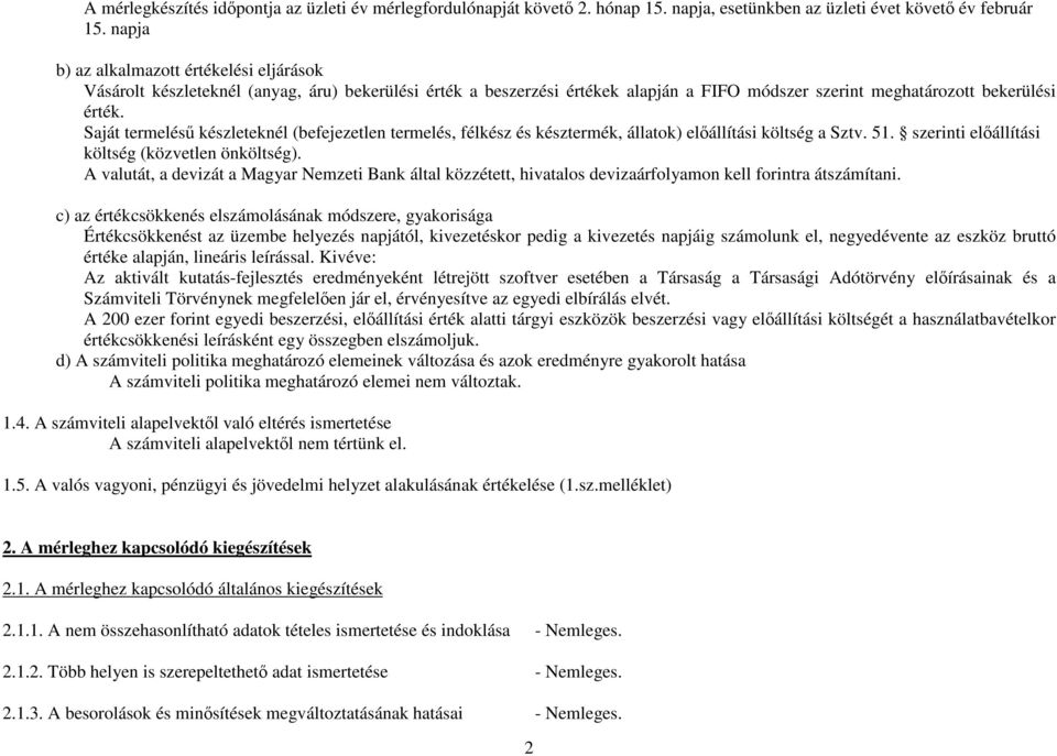 Saját termeléső készleteknél (befejezetlen termelés, félkész és késztermék, állatok) elıállítási költség a Sztv. 51. szerinti elıállítási költség (közvetlen önköltség).