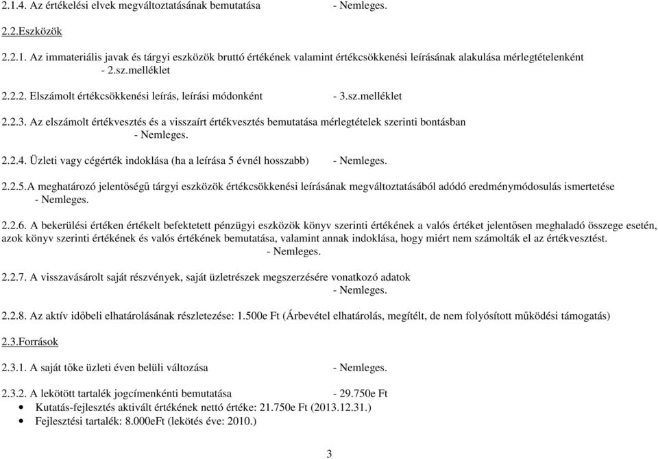 Üzleti vagy cégérték indoklása (ha a leírása 5 évnél hosszabb) 2.2.5.A meghatározó jelentıségő tárgyi eszközök értékcsökkenési leírásának megváltoztatásából adódó eredménymódosulás ismertetése 2.2.6.