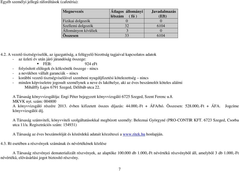 - nincs - a nevükben vállalt garanciák nincs - korábbi vezetı tisztségviselıivel szembeni nyugdíjfizetési kötelezettség nincs - minden képviseletre jogosult személynek a neve és lakóhelye, aki az