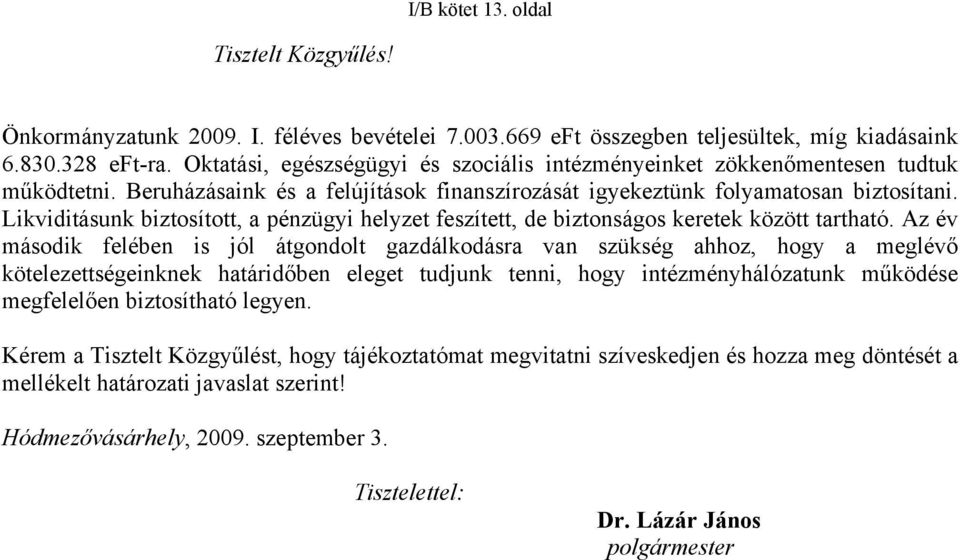 Likviditásunk biztosított, a pénzügyi helyzet feszített, de biztonságos keretek között tartható.