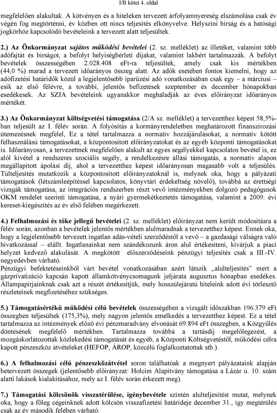 melléklet) az illetéket, valamint több adófajtát és bírságot, a befolyt helyiségbérleti díjakat, valamint lakbért tartalmazzák. A befolyt bevételek összességében 2.028.