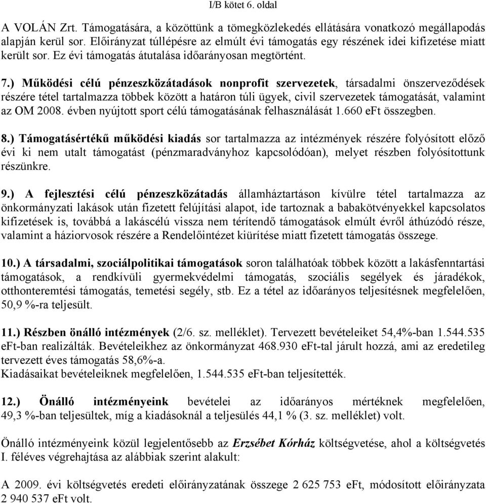 ) Működési célú pénzeszközátadások nonprofit szervezetek, társadalmi önszerveződések részére tétel tartalmazza többek között a határon túli ügyek, civil szervezetek támogatását, valamint az OM 2008.