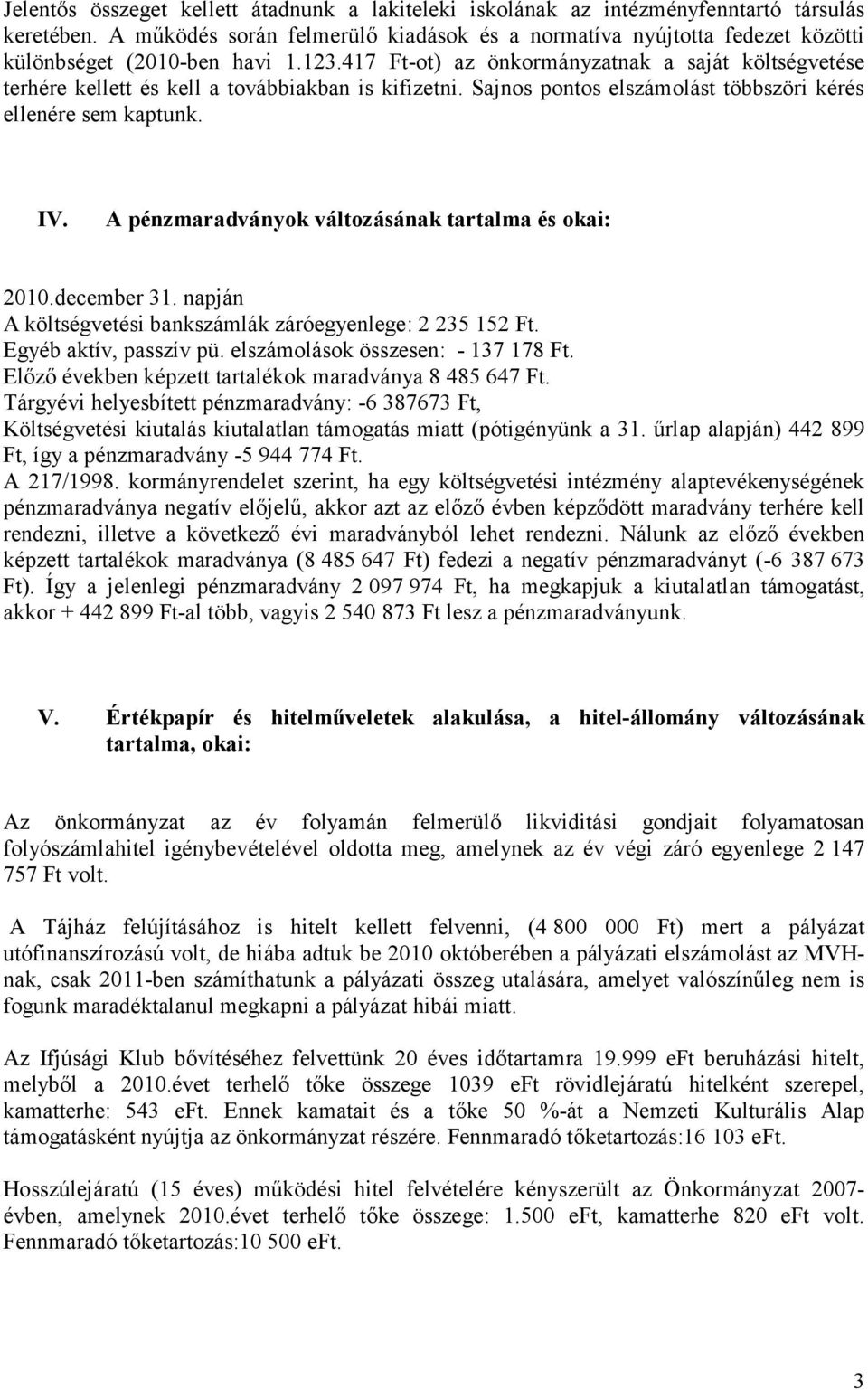 417 Ft-ot) az önkormányzatnak a saját költségvetése terhére kellett és kell a továbbiakban is kifizetni. Sajnos pontos elszámolást többszöri kérés ellenére sem kaptunk. IV.