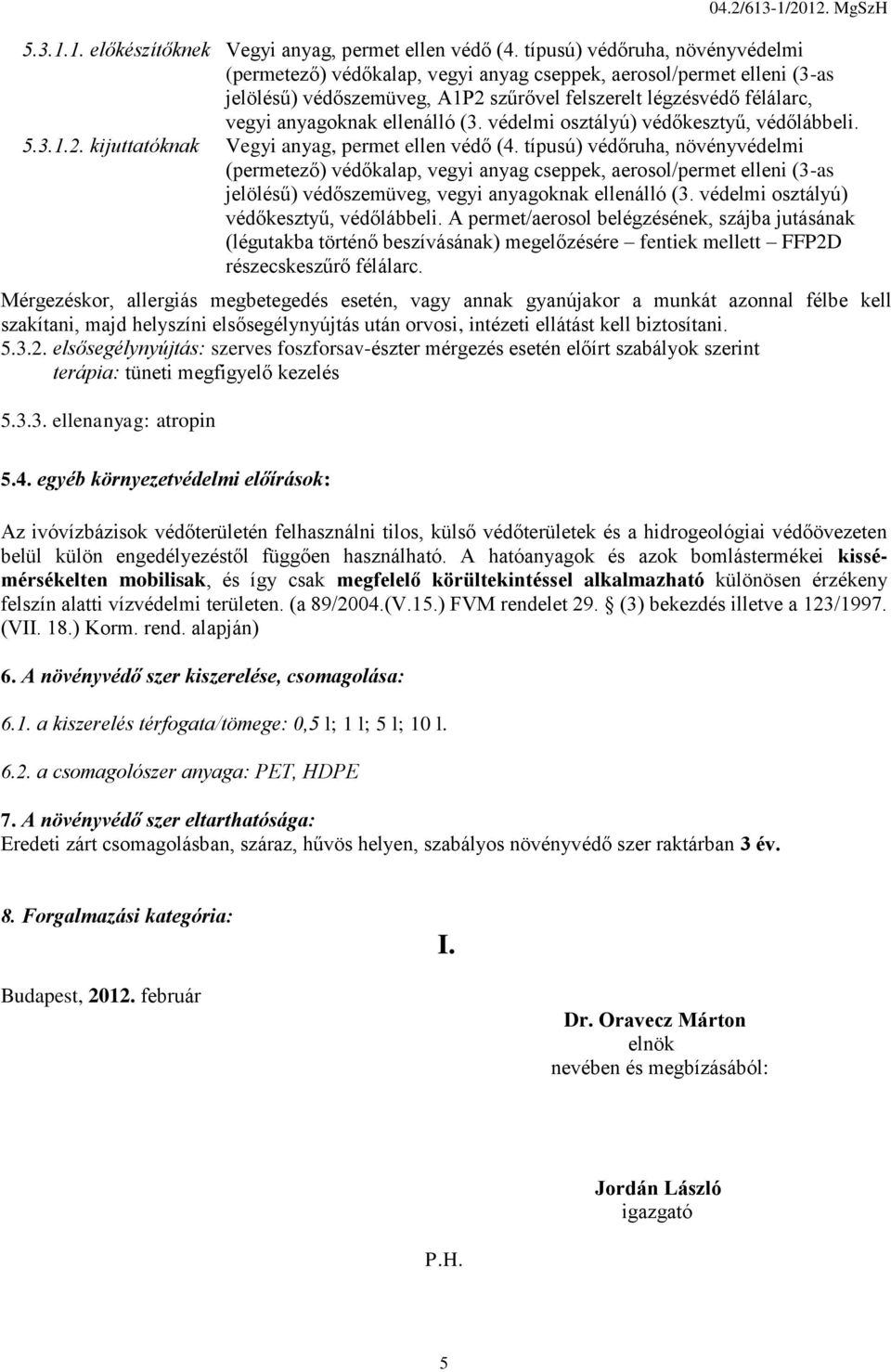 ellenálló (3. védelmi osztályú) védőkesztyű, védőlábbeli. 5.3.1.2. kijuttatóknak Vegyi anyag, permet ellen védő (4.