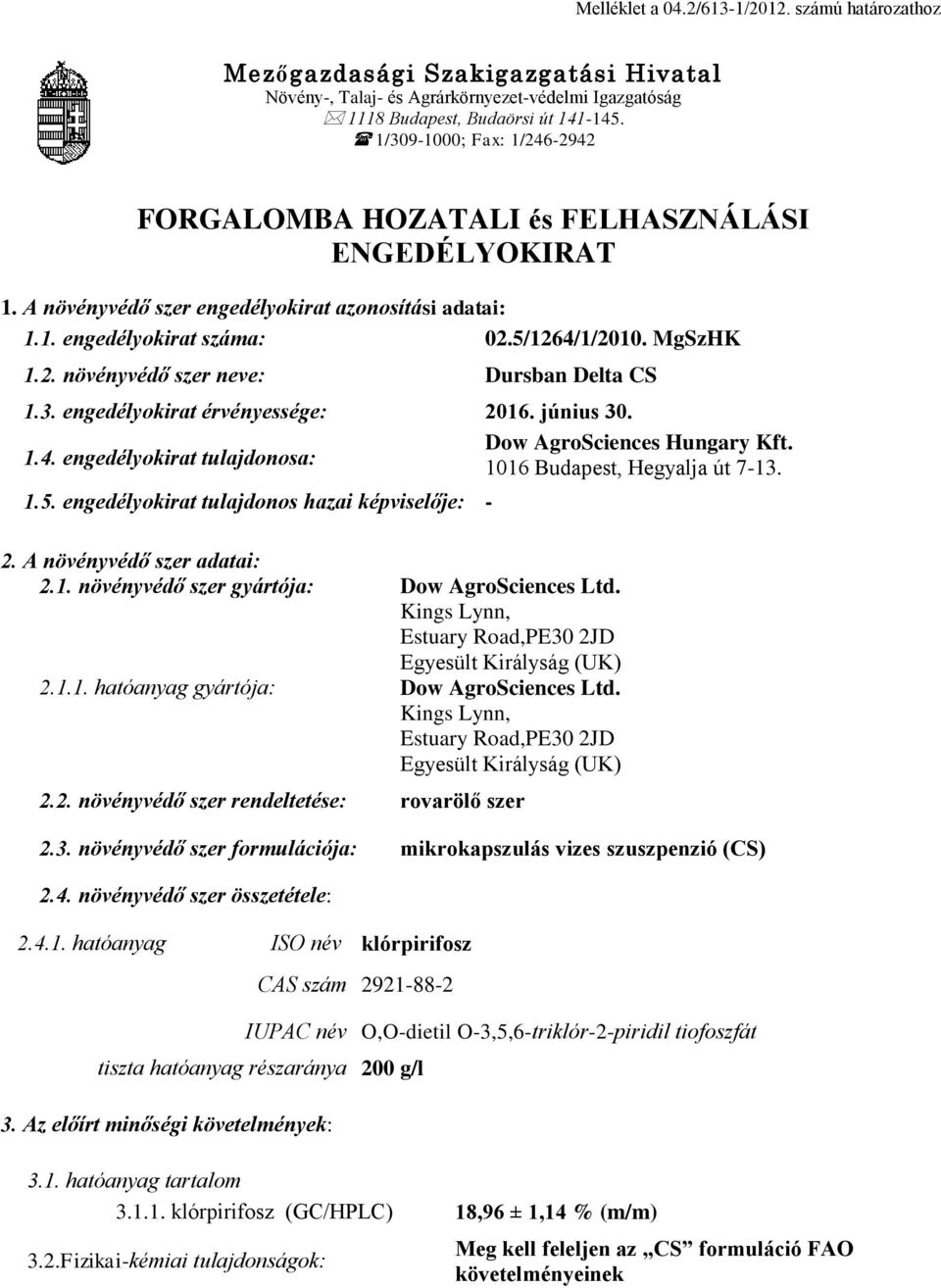 3. engedélyokirat érvényessége: 2016. június 30. 1.4. engedélyokirat tulajdonosa: Dow AgroSciences Hungary Kft. 1016 Budapest, Hegyalja út 7-13. 1.5. engedélyokirat tulajdonos hazai képviselője: - 2.