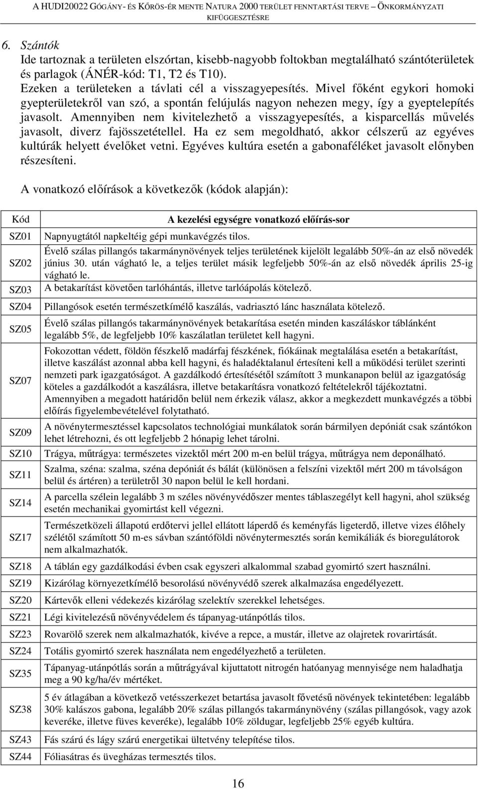 Amennyiben nem kivitelezhető a visszagyepesítés, a kisparcellás művelés javasolt, diverz fajösszetétellel. Ha ez sem megoldható, akkor célszerű az egyéves kultúrák helyett évelőket vetni.