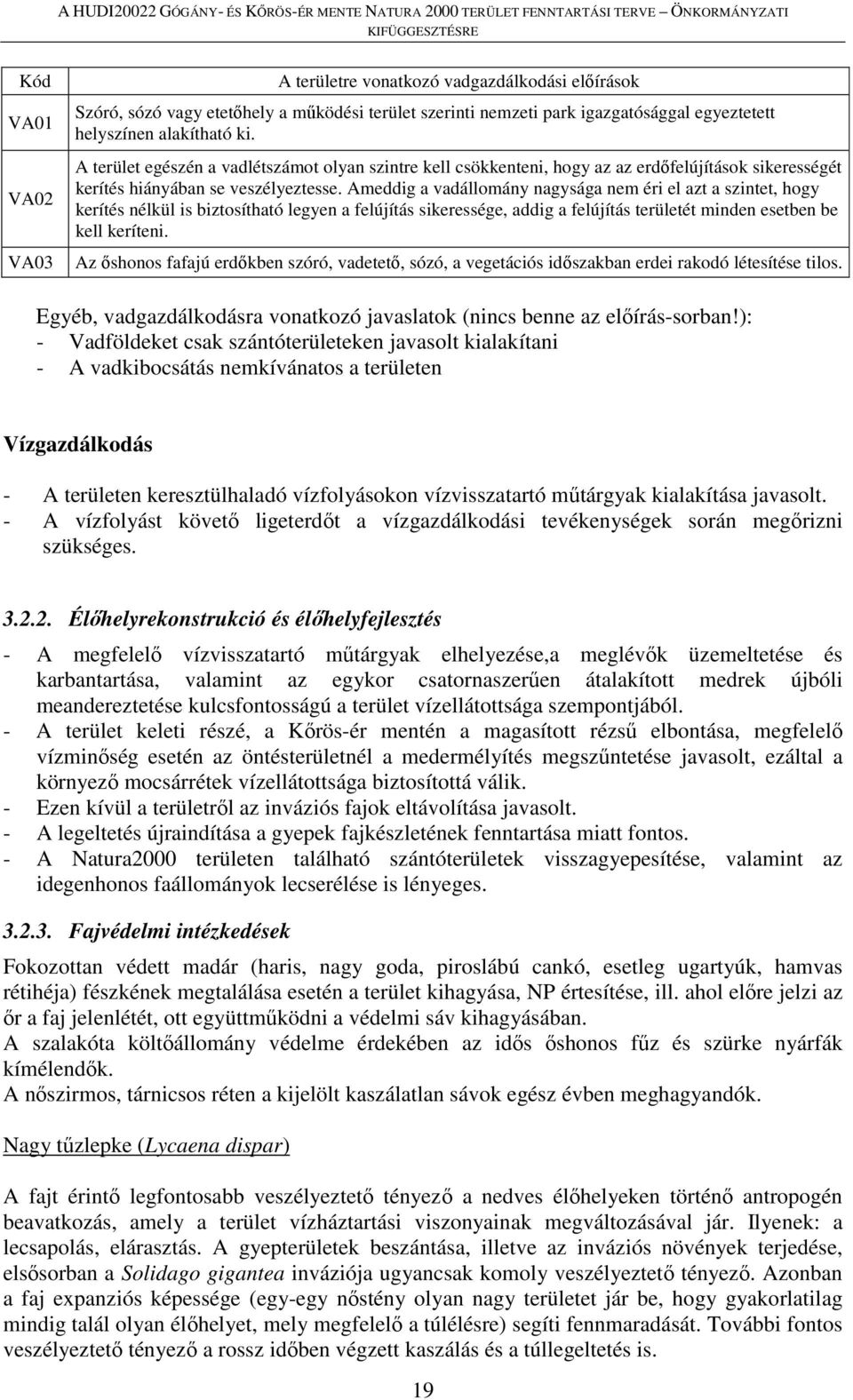 Ameddig a vadállomány nagysága nem éri el azt a szintet, hogy kerítés nélkül is biztosítható legyen a felújítás sikeressége, addig a felújítás területét minden esetben be kell keríteni.