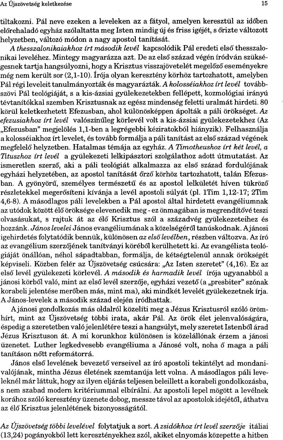 tanítását. A thesszalonikaiakhoz írt második levél kapcsolódik Pál eredeti első thesszalonikai leveléhez. Mintegy magyarázza azt.