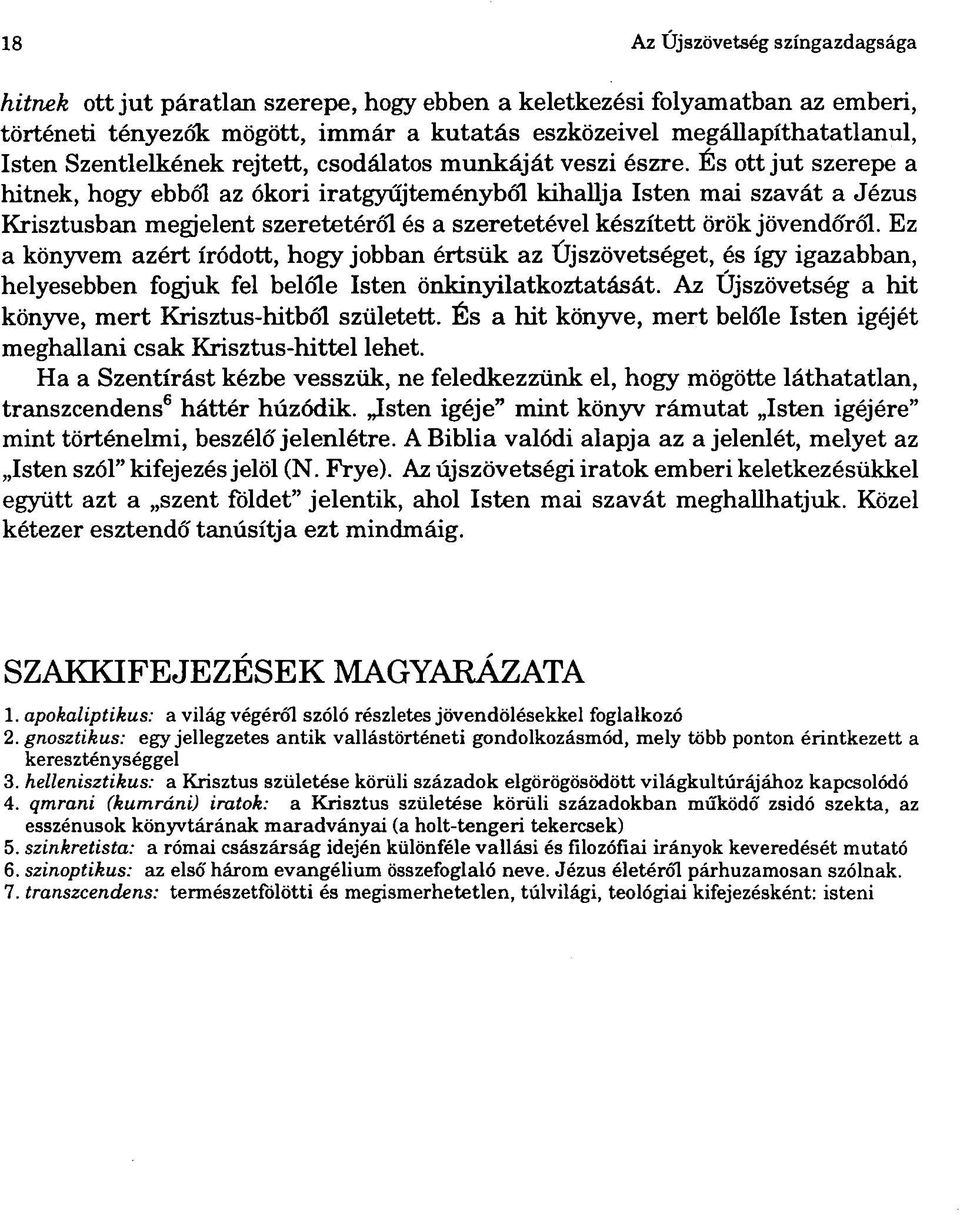 És ott jut szerepe a hitnek, hogy ebből az ókori iratgyűjteményből kihallja Isten mai szavát a Jézus Krisztusban megjelent szeretetéről és a szeretetével készített örök jövendőről.