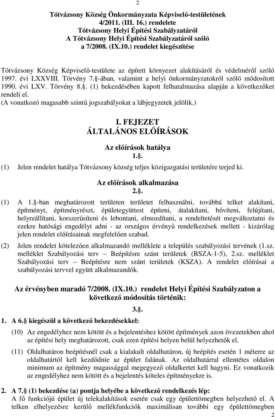 -ában, valamint a helyi önkormányzatokról szóló módosított 1990. évi LXV. Törvény 8.. (1) bekezdésében kapott felhatalmazása alapján a következőket rendeli el.