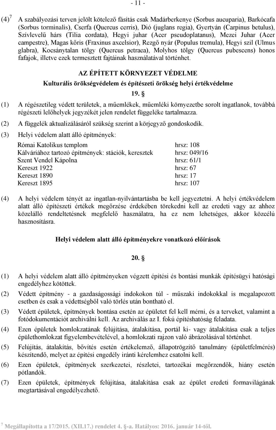 Kocsánytalan tölgy (Quercus petraea), Molyhos tölgy (Quercus pubescens) honos fafajok, illetve ezek termesztett fajtáinak használatával történhet.