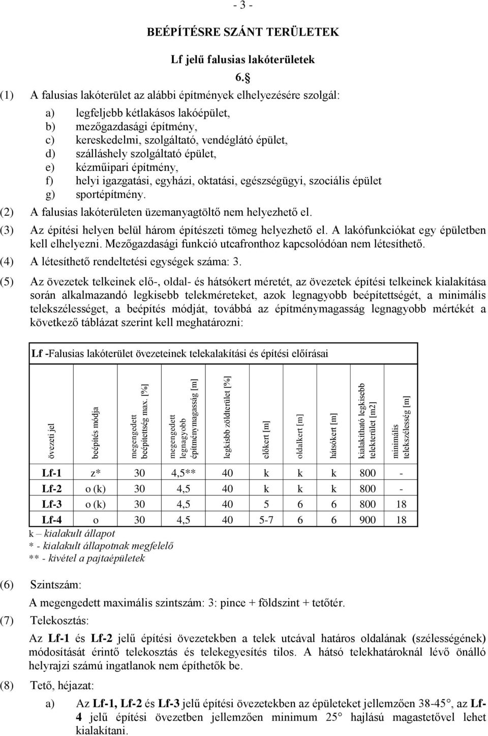 TERÜLETEK Lf jelű falusias lakóterületek (1) A falusias lakóterület az alábbi építmények elhelyezésére szolgál: a) legfeljebb kétlakásos lakóépület, b) mezőgazdasági építmény, c) kereskedelmi,