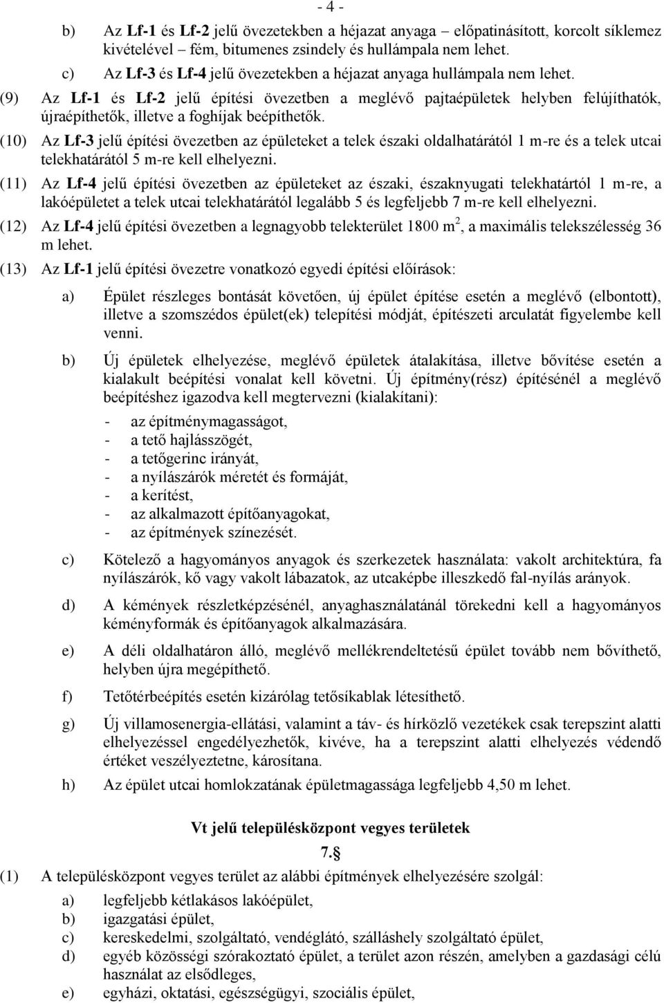 (9) Az Lf-1 és Lf-2 jelű építési övezetben a meglévő pajtaépületek helyben felújíthatók, újraépíthetők, illetve a foghíjak beépíthetők.