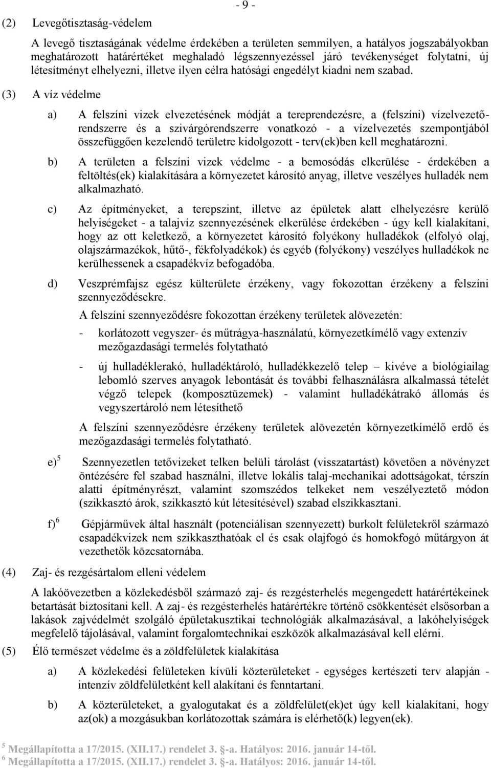 (3) A víz védelme a) A felszíni vizek elvezetésének módját a tereprendezésre, a (felszíni) vízelvezetőrendszerre és a szivárgórendszerre vonatkozó - a vízelvezetés szempontjából összefüggően