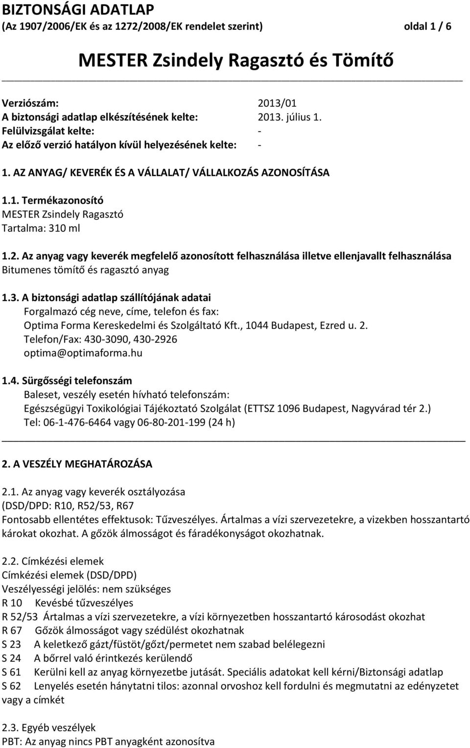 2. Az anyag vagy keverék megfelelő azonosított felhasználása illetve ellenjavallt felhasználása Bitumenes tömítő és ragasztó anyag 1.3.