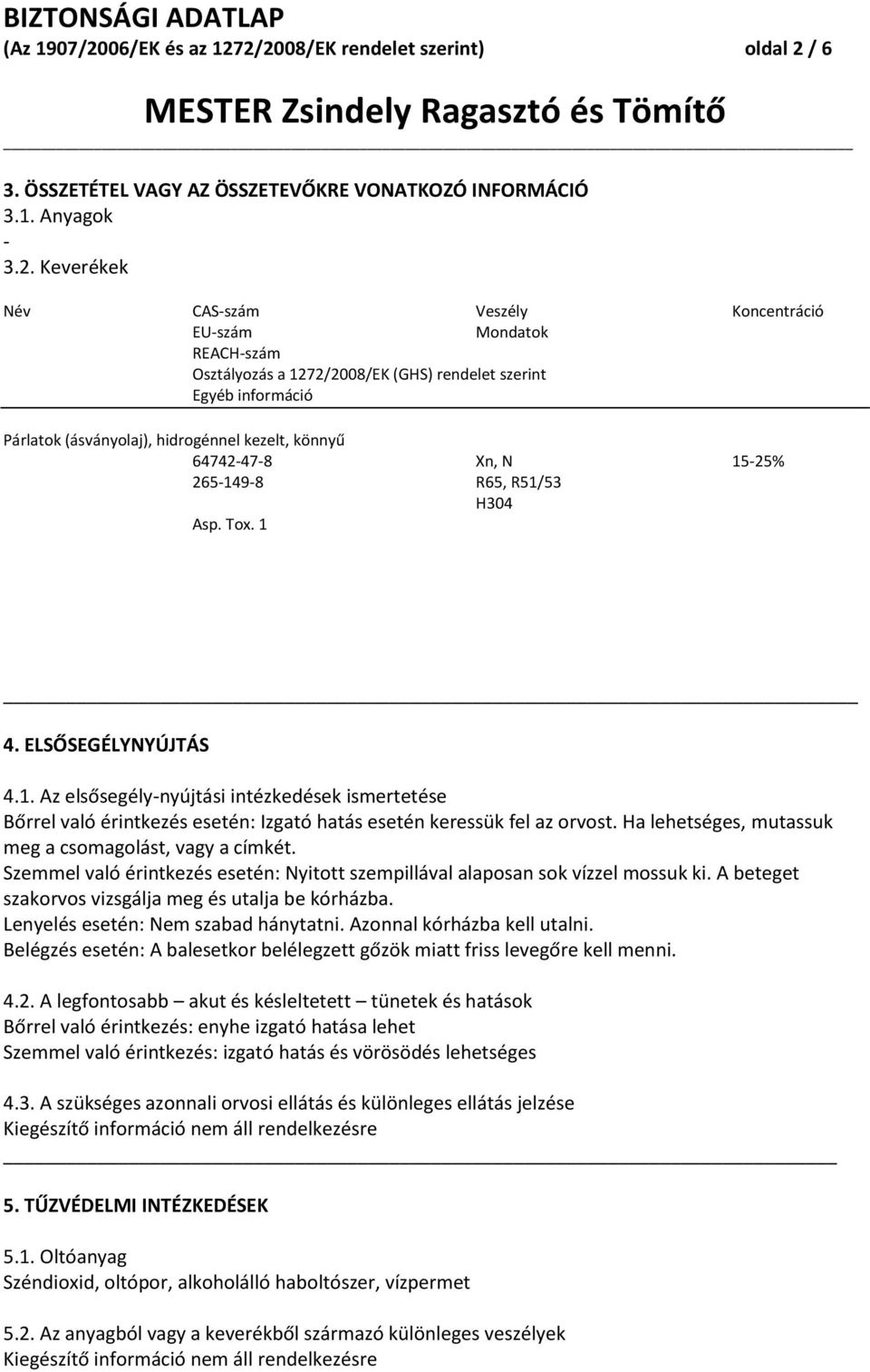 2/2008/EK rendelet szerint) oldal 2 / 6 3. ÖSSZETÉTEL VAGY AZ ÖSSZETEVŐKRE VONATKOZÓ INFORMÁCIÓ 3.1. Anyagok - 3.2. Keverékek Név CAS-szám Veszély Koncentráció EU-szám Mondatok REACH-szám Osztályozás