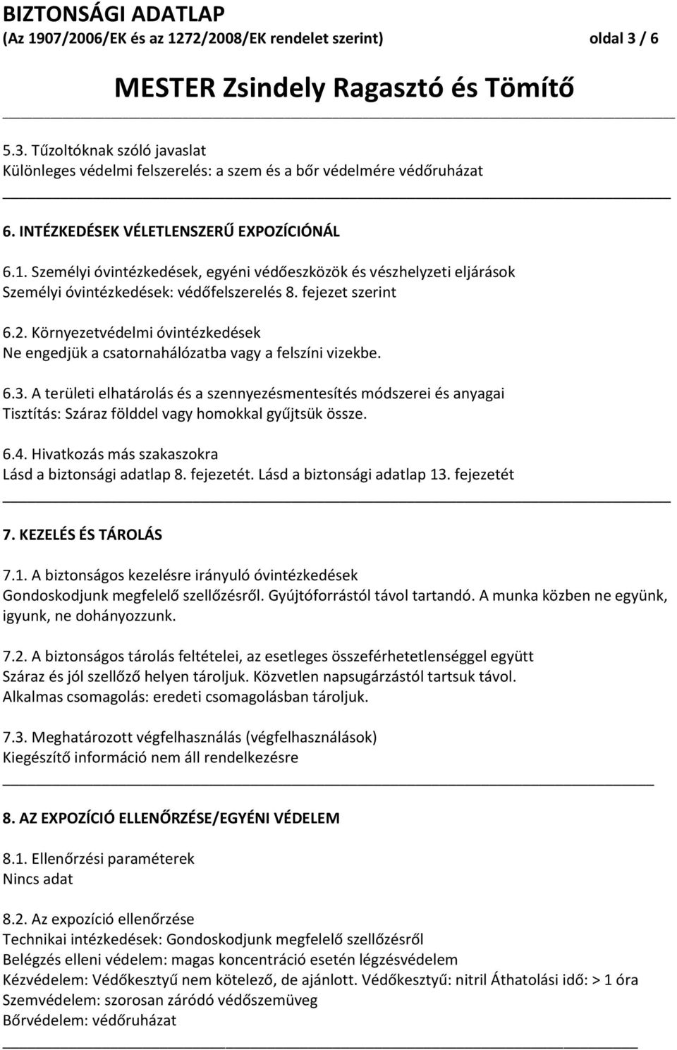 Környezetvédelmi óvintézkedések Ne engedjük a csatornahálózatba vagy a felszíni vizekbe. 6.3.