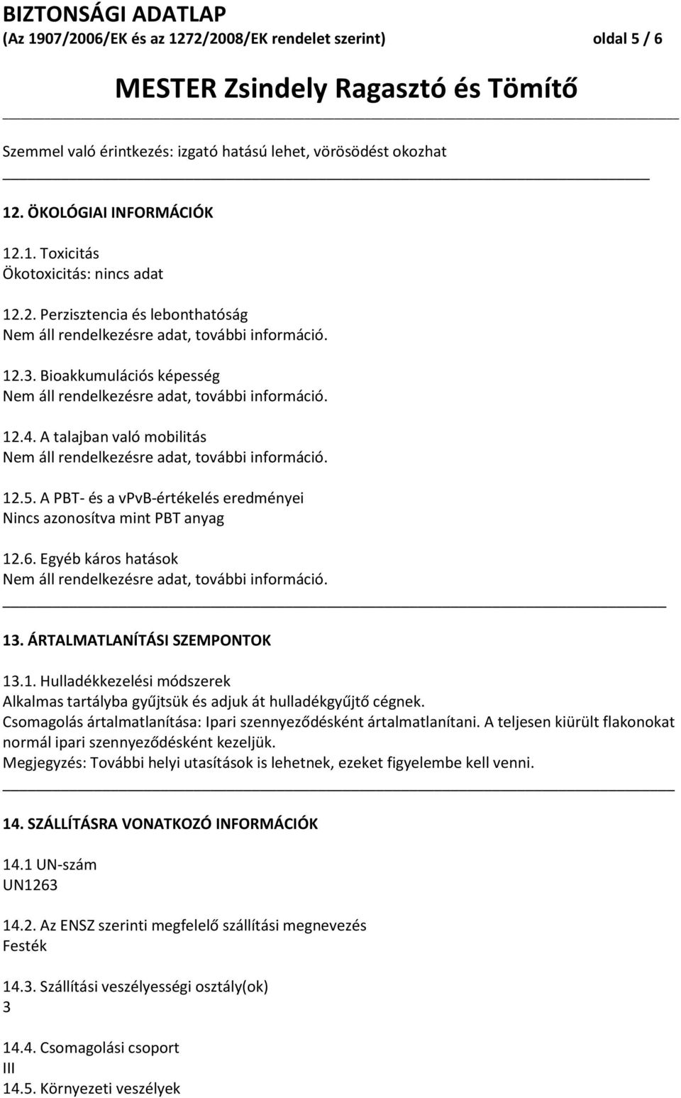 Egyéb káros hatások 13. ÁRTALMATLANÍTÁSI SZEMPONTOK 13.1. Hulladékkezelési módszerek Alkalmas tartályba gyűjtsük és adjuk át hulladékgyűjtő cégnek.