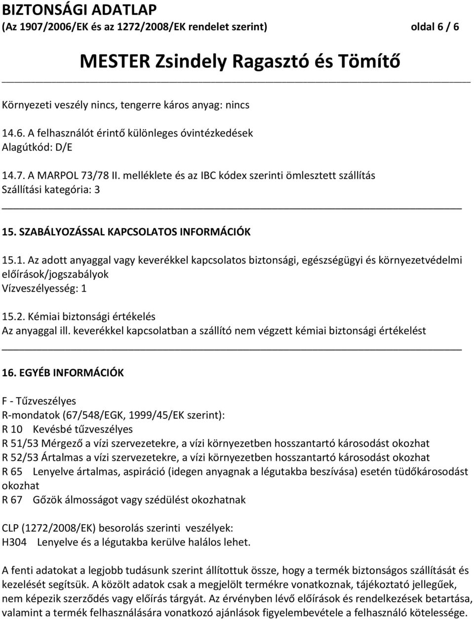 . SZABÁLYOZÁSSAL KAPCSOLATOS INFORMÁCIÓK 15.1. Az adott anyaggal vagy keverékkel kapcsolatos biztonsági, egészségügyi és környezetvédelmi előírások/jogszabályok Vízveszélyesség: 1 15.2.