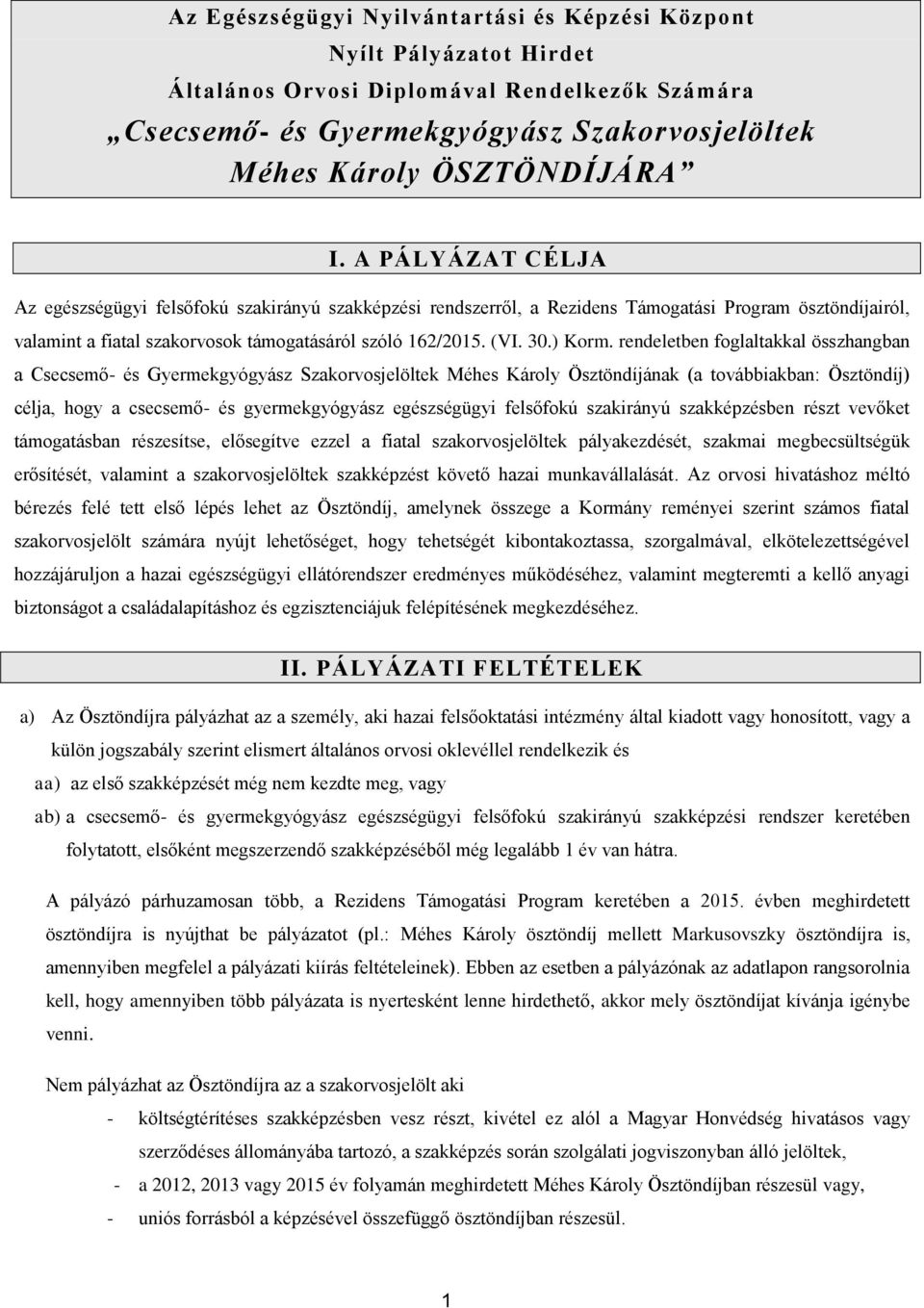 rendeletben foglaltakkal összhangban a Csecsemő- és Gyermekgyógyász Szakorvosjelöltek Méhes Károly Ösztöndíjának (a továbbiakban: Ösztöndíj) célja, hogy a csecsemő- és gyermekgyógyász egészségügyi