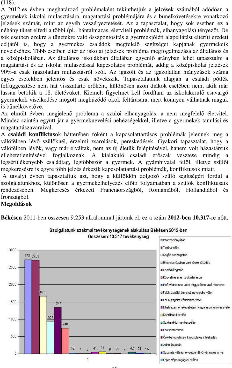 egyéb veszélyeztetését. Az a tapasztalat, hogy sok esetben ez a néhány tünet elfedi a többi (pl.: bántalmazás, életviteli problémák, elhanyagolás) tényezőt.